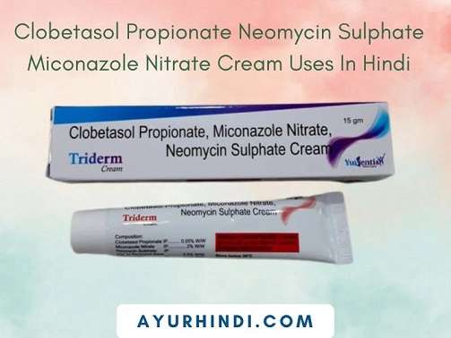 Clobetasol Propionate Neomycin Sulphate Miconazole Nitrate Cream Uses In Hindi