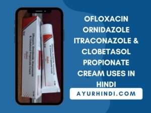 Ofloxacin Ornidazole Itraconazole & Clobetasol Propionate Cream Uses In Hindi