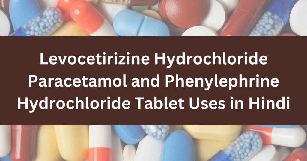 Levocetirizine Hydrochloride Paracetamol and Phenylephrine Hydrochloride Tablet Uses in Hindi
